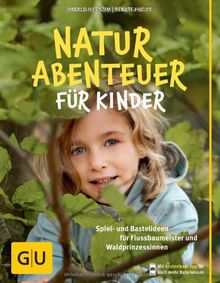 Naturabenteuer für Kinder: Spiel - und Bastelideen für Flussbaumeister und Waldprinzessinnen (GU Natur Extra)