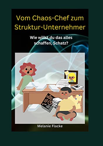 Vom Chaos-Chef zum Struktur-Unternehmer: Wie willst du das alles schaffen, Schatz? (Business Akademie)