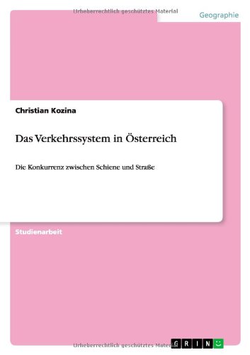 Das Verkehrssystem in Österreich: Die Konkurrenz zwischen Schiene und Straße