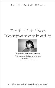 Intuitive Körperarbeit: Schriften zur Körpertherapie