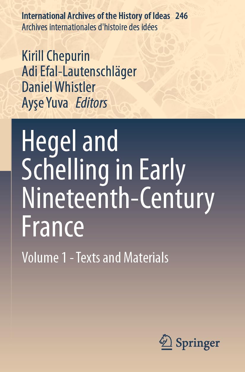 Hegel and Schelling in Early Nineteenth-Century France: Volume 1 - Texts and Materials (International Archives of the History of Ideas Archives internationales d'histoire des idées, Band 246)