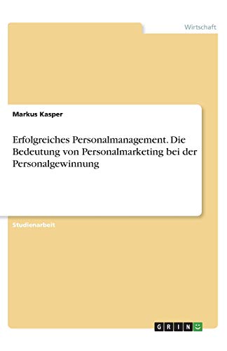 Erfolgreiches Personalmanagement. Die Bedeutung von Personalmarketing bei der Personalgewinnung