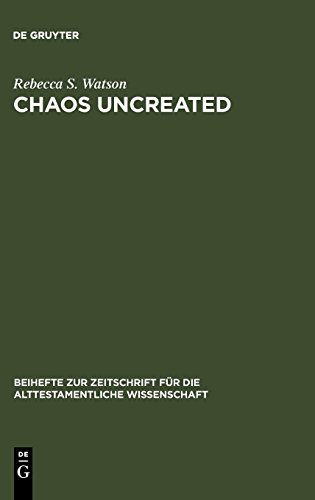 Chaos Uncreated: A Reassessment of the Theme of Chaos in the Hebrew Bible (Beihefte zur Zeitschrift für die alttestamentliche Wissenschaft, Band 341)