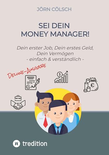 Sei Dein Money Manager! Deluxe-Ausgabe: Dein erster Job, Dein erstes Geld, Dein Vermögen - einfach & verständlich