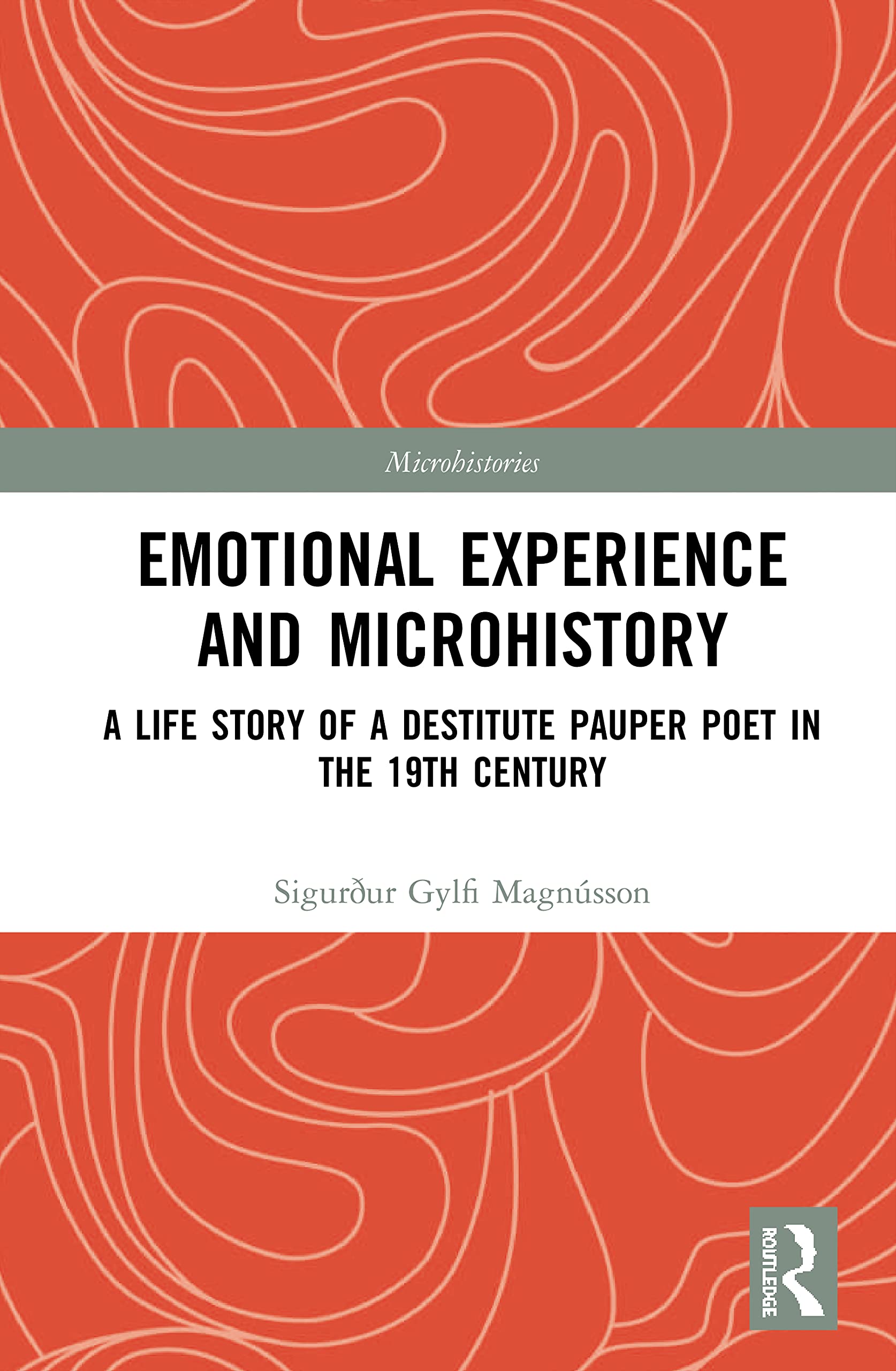 Emotional Experience and Microhistory: A Life Story of a Destitute Pauper Poet in the 19th Century (Microhistories)