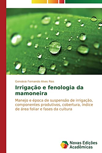 Irrigação e fenologia da mamoneira: Manejo e época de suspensão de irrigação, componentes produtivos, cobertura, índice de área foliar e fases da cultura