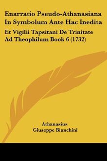 Enarratio Pseudo-Athanasiana In Symbolum Ante Hac Inedita: Et Vigilii Tapsitani De Trinitate Ad Theophilum Book 6 (1732)