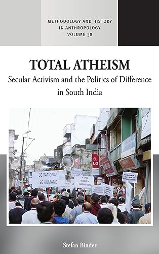 Total Atheism: Secular Activism and the Politics of Difference in South India (Methodology and History in Anthropology, Band 38)