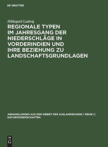Regionale Typen im Jahresgang der Niederschläge in Vorderindien und ihre Beziehung zu Landschaftsgrundlagen (Abhandlungen aus dem Gebiet der ... C: Naturwissenschaften, 57 ; 16, Band 57)
