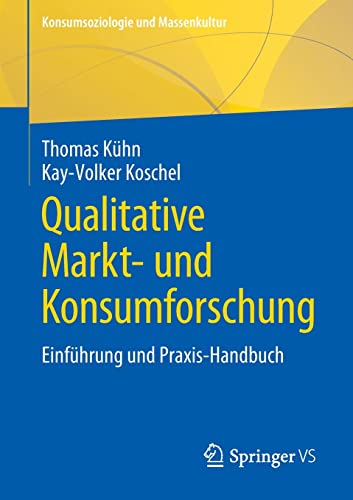 Qualitative Markt- und Konsumforschung: Einführung und Praxis-Handbuch (Konsumsoziologie und Massenkultur)