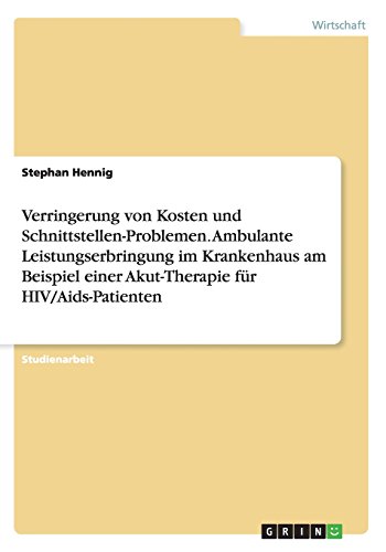 Verringerung von Kosten und Schnittstellen-Problemen. Ambulante Leistungserbringung im Krankenhaus am Beispiel einer Akut-Therapie für HIV/Aids-Patienten