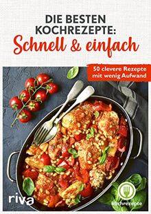 Die besten Kochrezepte: Schnell & einfach: 50 clevere Rezepte mit wenig Aufwand. Leckere und simple Gerichte zum Nachkochen. Praktische Ideen für den Alltag. Für Anfänger, Berufstätige, Familien