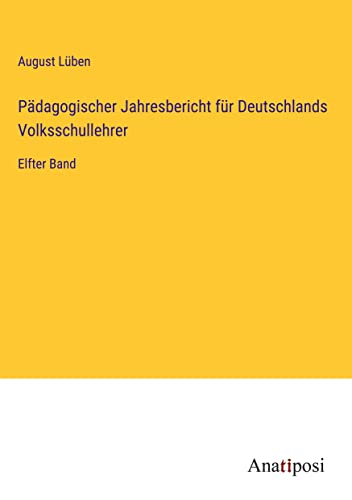 Pädagogischer Jahresbericht für Deutschlands Volksschullehrer: Elfter Band