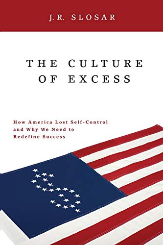 The Culture of Excess: How America Lost Self-Control And Why We Need To Redefine Success
