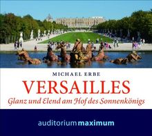 Versailles: Glanz und Elend am Hof des Sonnenkönigs