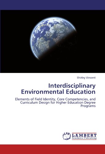 Interdisciplinary Environmental Education: Elements of Field Identity, Core Competencies, and Curriculum Design for Higher Education Degree Programs