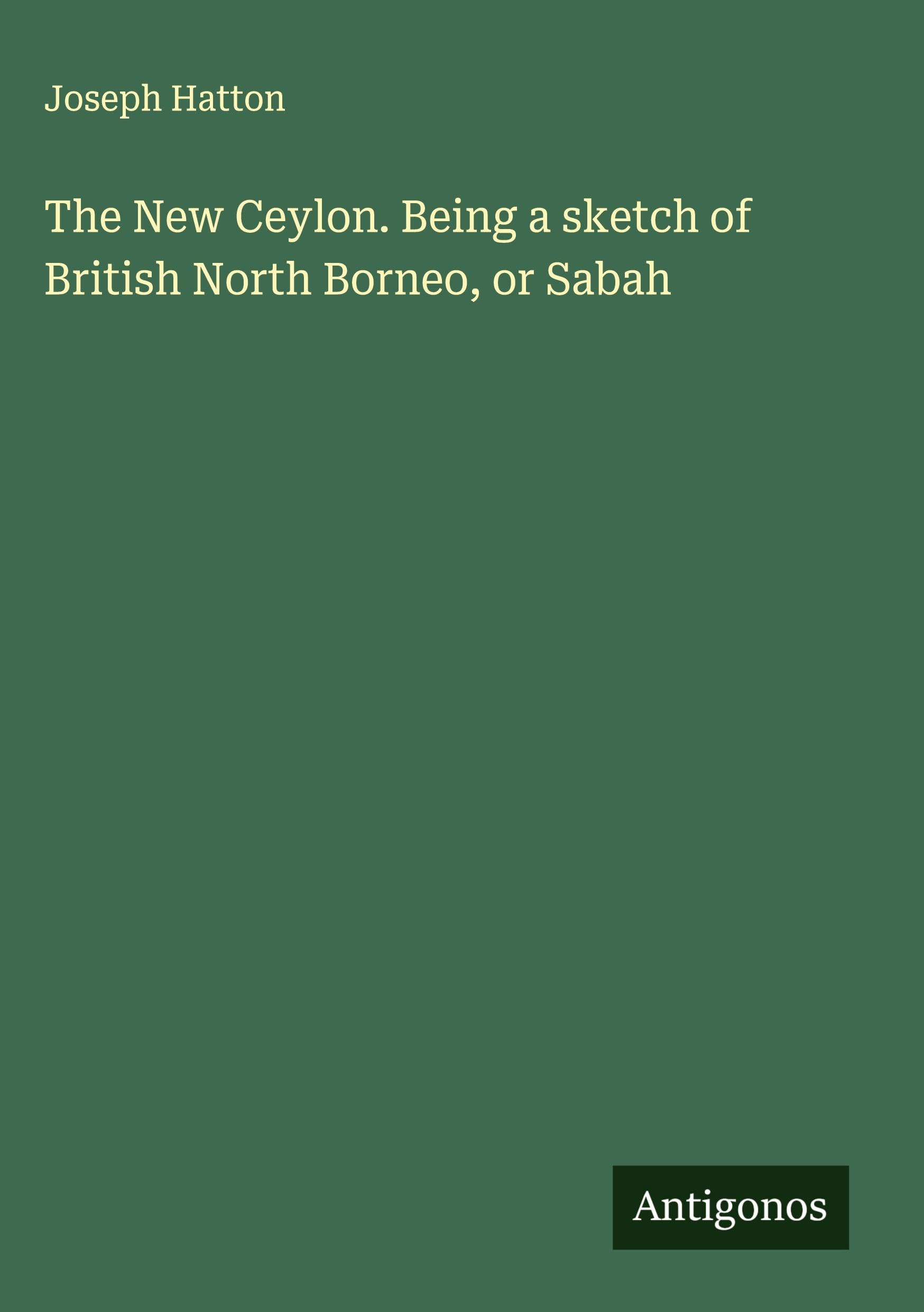 The New Ceylon. Being a sketch of British North Borneo, or Sabah