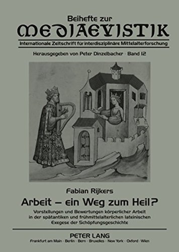 Arbeit - ein Weg zum Heil?: Vorstellungen und Bewertungen körperlicher Arbeit in der spätantiken und frühmittelalterlichen lateinischen Exegese der Schöpfungsgeschichte (Beihefte zur Mediaevistik)