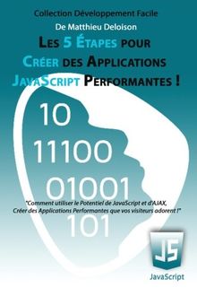 Les 5 Étapes pour Créer des Applications JavaScript Performantes !: Comment utiliser le potentiel de JavaScript et d'AJAX, créer des applications ... adorent ! (Développement Facile, Band 1)