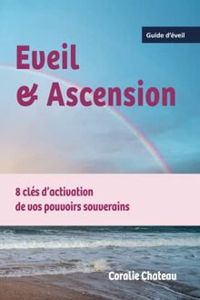 Eveil & Ascension 8 clés d'activation de vos pouvoirs souverains: Guide d'éveil