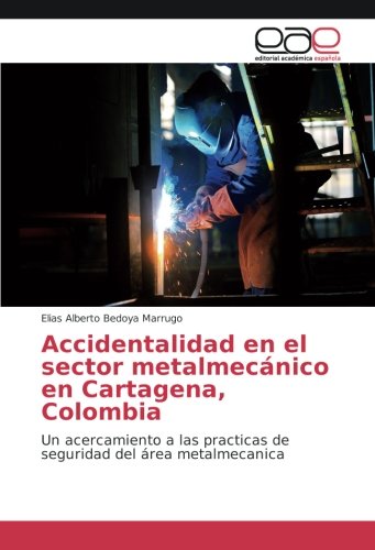 Accidentalidad en el sector metalmecánico en Cartagena, Colombia: Un acercamiento a las practicas de seguridad del área metalmecanica