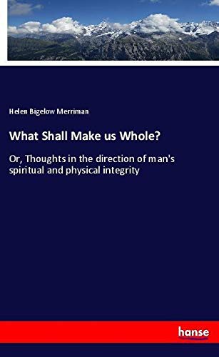 What Shall Make us Whole?: Or, Thoughts in the direction of man's spiritual and physical integrity
