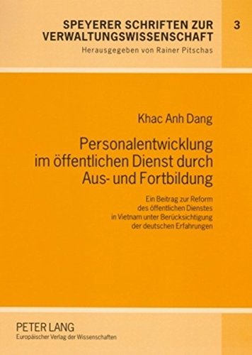 Personalentwicklung im öffentlichen Dienst durch Aus- und Fortbildung: Ein Beitrag zur Reform des öffentlichen Dienstes in Vietnam unter ... Schriften zur Verwaltungswissenschaft)