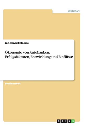 Ökonomie von Autobanken. Erfolgsfaktoren, Entwicklung und Einflüsse