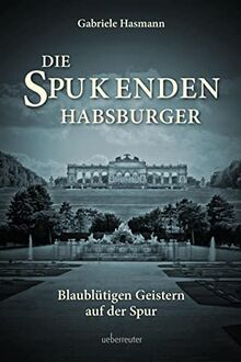 Die spukenden Habsburger: Blaublütigen Geistern auf der Spur