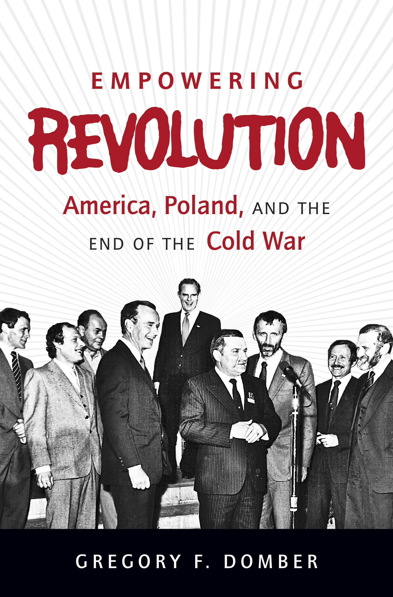 Empowering Revolution: America, Poland, and the End of the Cold War (The New Cold War History)