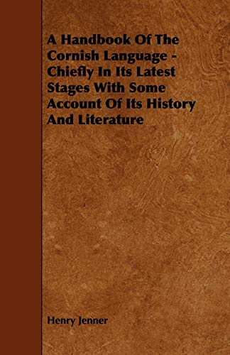A Handbook of the Cornish Language: Chiefly in its Latest Stages with some Account of Its History and Literature