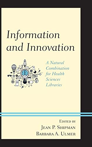 Information and Innovation: A Natural Combination for Health Sciences Libraries (Medical Library Association Books)