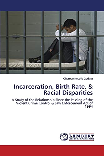 Incarceration, Birth Rate, & Racial Disparities: A Study of the Relationship Since the Passing of the Violent Crime Control & Law Enforcement Act of 1994