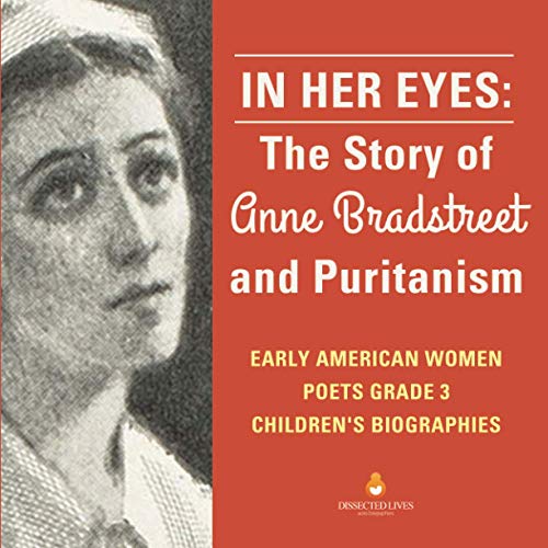 In Her Eyes : The Story of Anne Bradstreet and Puritanism | Early American Women Poets Grade 3 | Children's Biographies