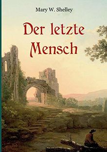 Der letzte Mensch - Vollständige Ausgabe in einem Band: Ein apokalyptischer Roman der Autorin von "Frankenstein"