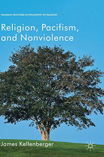 Religion, Pacifism, and Nonviolence (Palgrave Frontiers in Philosophy of Religion)