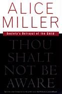 Alice Miller Thou Shalt Not Be Aware, Society's Betrayal Of The Child