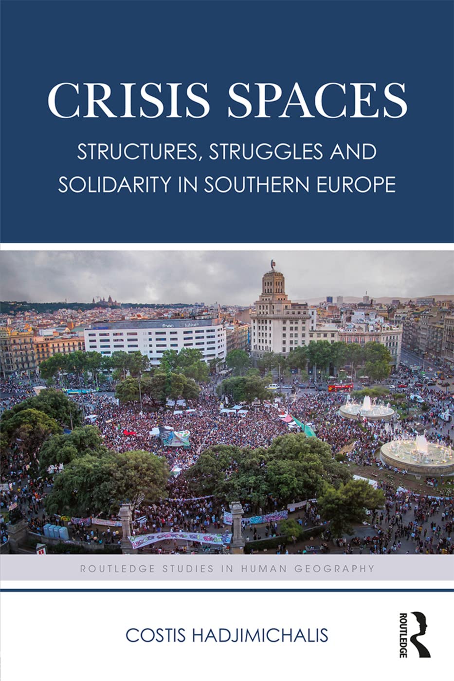 Crisis Spaces: Structures, Struggles and Solidarity in Southern Europe (Routledge Studies in Human Geography, Band 72)