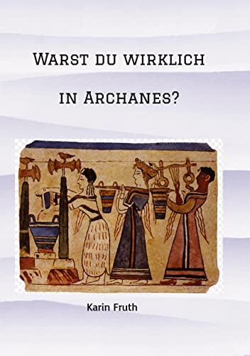 Warst du wirklich in Archanes?: Zwei junge Archäologen erleben Kreta