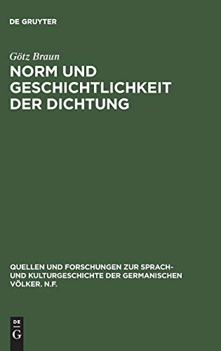 Norm und Geschichtlichkeit der Dichtung: Klassisch-romantische Ästhetik und moderne Literatur (Quellen und Forschungen zur Sprach- und Kulturgeschichte der germanischen Völker. N.F., 81, Band 81)