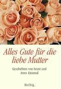 Alles Gute für die liebe Mutter: Geschichten von heute und Anno dazumal