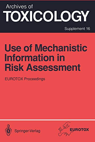 Use of Mechanistic Information in Risk Assessment: Proceedings of the 1993 E.U.R.O.T.O.X. Congress Meeting Held in Uppsala, Sweden, June 30-July 3, 1993 (Archives of Toxicology, 16, Band 16)