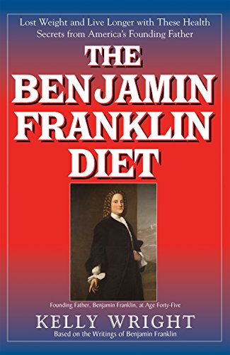 Benjamin Franklin Diet: Lose Weight and Live Longer with These Health Secrets from America's Founding Father: Based on the Writings of Benjamin Franklin