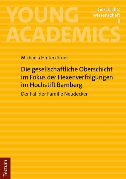 Die gesellschaftliche Oberschicht im Fokus der Hexenverfolgungen im Hochstift Bamberg: Der Fall der Familie Neudecker (Young Academics: Geschichtswissenschaft)