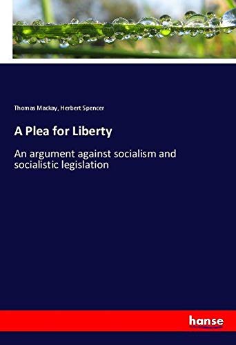 A Plea for Liberty: An argument against socialism and socialistic legislation