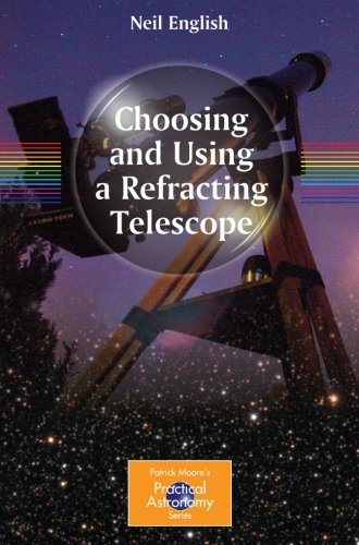 Choosing and Using a Refracting Telescope (The Patrick Moore Practical Astronomy Series)