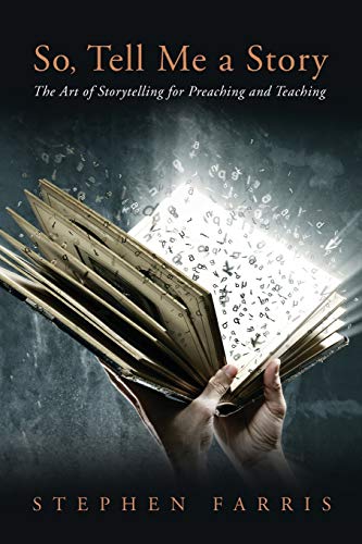 So, Tell Me a Story: The Art of Storytelling for Preaching and Teaching