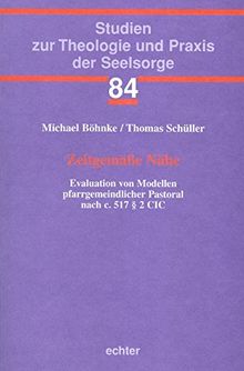 Zeitgemäße Nähe: Evaluation von Modellen pfarrgemeindlicher Pastoral nach c. 517 § 2 CIC (Studien zur Theologie und Praxis der Seelsorge)