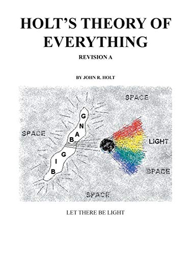Holt’s Theory of Everything: Let There Be Light