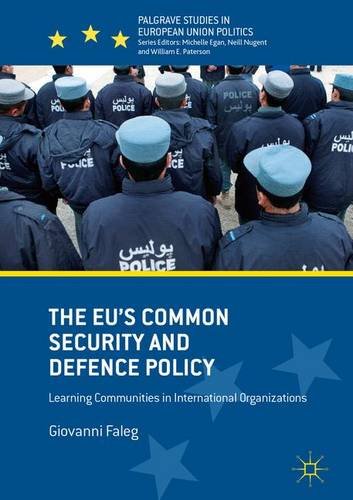 The EU's Common Security and Defence Policy: Learning Communities in International Organizations (Palgrave Studies in European Union Politics)